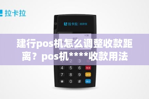建行pos机怎么调整收款距离？pos机****收款用法