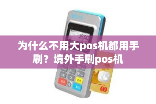 为什么不用大pos机都用手刷？境外手刷pos机