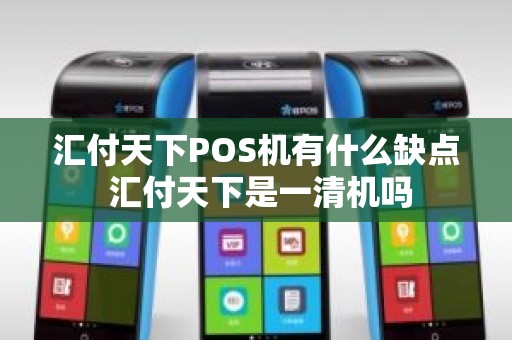 汇付天下POS机有什么缺点 汇付天下是一清机吗