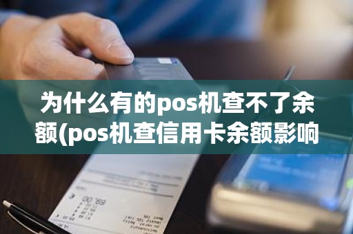 为什么有的pos机查不了余额(pos机查信用卡余额影响吗)