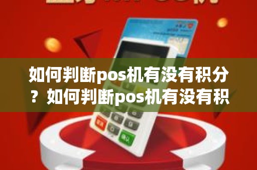 如何判断pos机有没有积分？如何判断pos机有没有积分