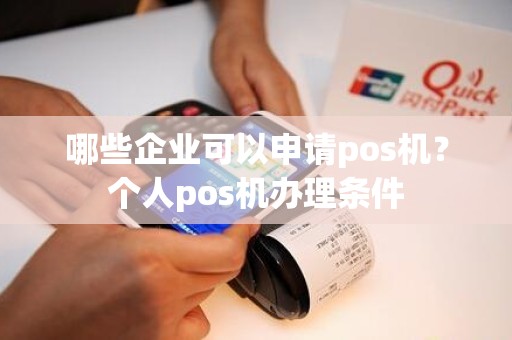 哪些企业可以申请pos机？个人pos机办理条件