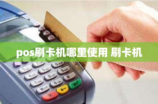 pos刷卡机哪里使用 刷卡机