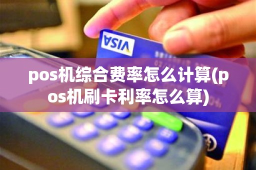 pos机综合费率怎么计算(pos机刷卡利率怎么算)