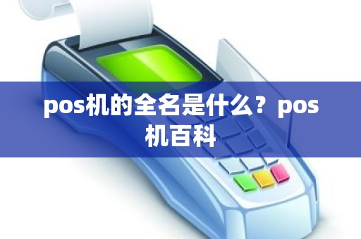 pos机的全名是什么？pos机百科