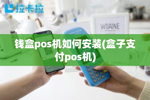 钱盒pos机如何安装(盒子支付pos机)