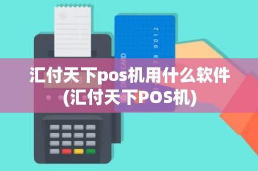 汇付天下pos机用什么软件(汇付天下POS机)