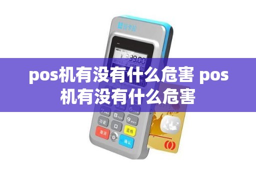 pos机有没有什么危害 pos机有没有什么危害