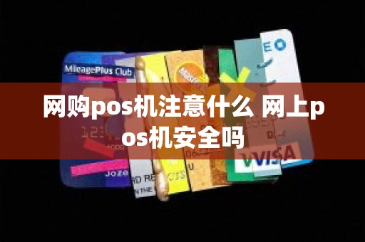 网购pos机注意什么 网上pos机安全吗
