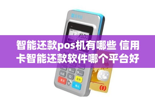 智能还款pos机有哪些 信用卡智能还款软件哪个平台好