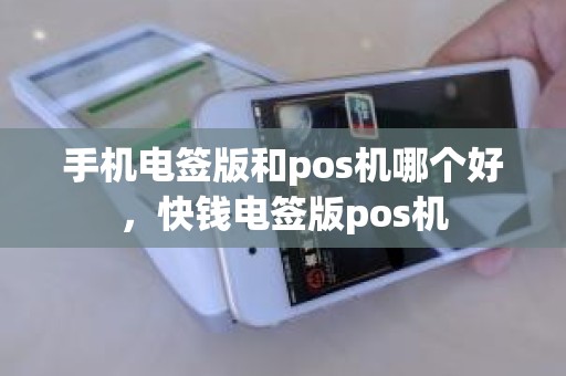 手机电签版和pos机哪个好，快钱电签版pos机