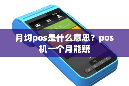 月均pos是什么意思？pos机一个月能赚