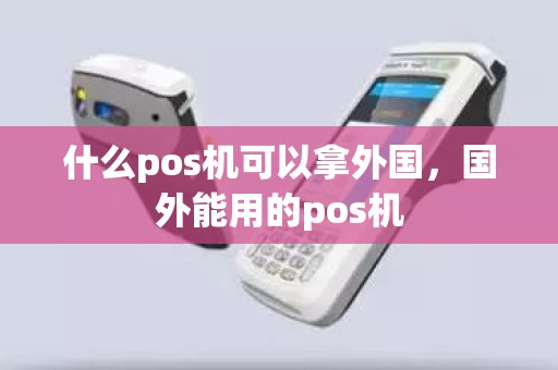 什么pos机可以拿外国，国外能用的pos机