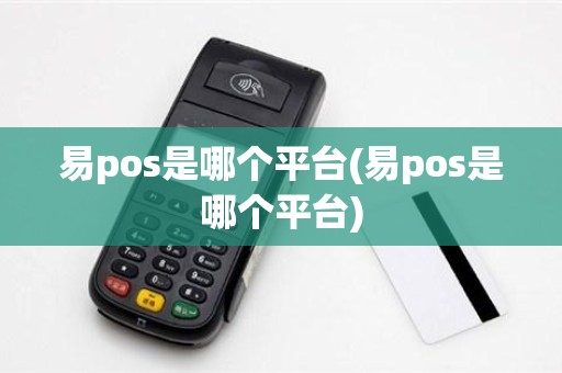易pos是哪个平台(易pos是哪个平台)