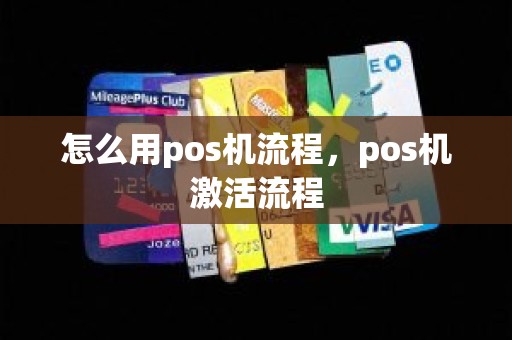 怎么用pos机流程，pos机激活流程