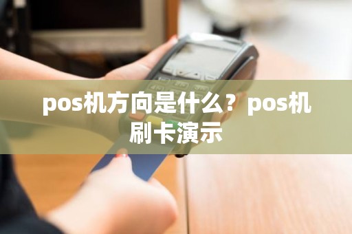 pos机方向是什么？pos机刷卡演示