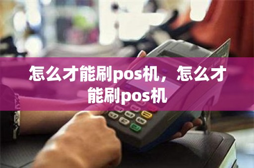 怎么才能刷pos机，怎么才能刷pos机