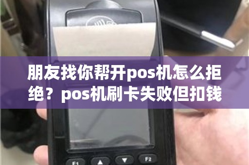 朋友找你帮开pos机怎么拒绝？pos机刷卡失败但扣钱了