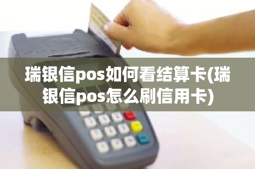 瑞银信pos如何看结算卡(瑞银信pos怎么刷信用卡)