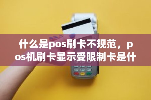 什么是pos刷卡不规范，pos机刷卡显示受限制卡是什么意思