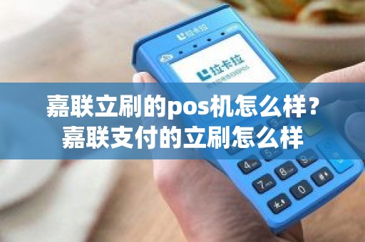 嘉联立刷的pos机怎么样？嘉联支付的立刷怎么样