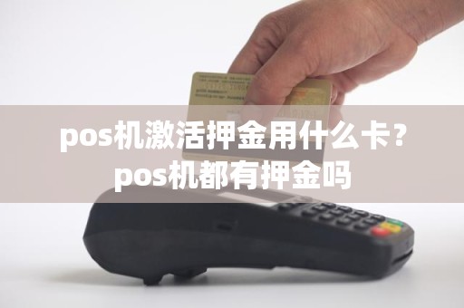 pos机激活押金用什么卡？pos机都有押金吗