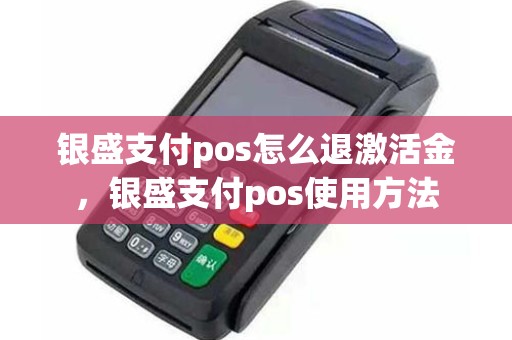 银盛支付pos怎么退激活金，银盛支付pos使用方法