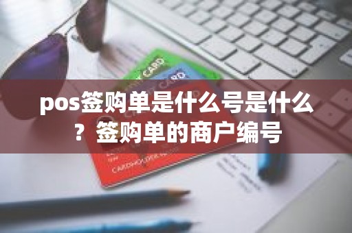 pos签购单是什么号是什么？签购单的商户编号