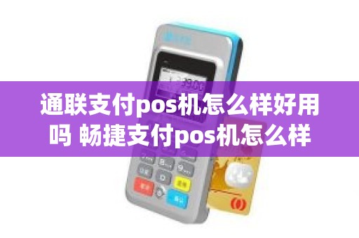 通联支付pos机怎么样好用吗 畅捷支付pos机怎么样