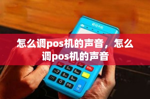 怎么调pos机的声音，怎么调pos机的声音