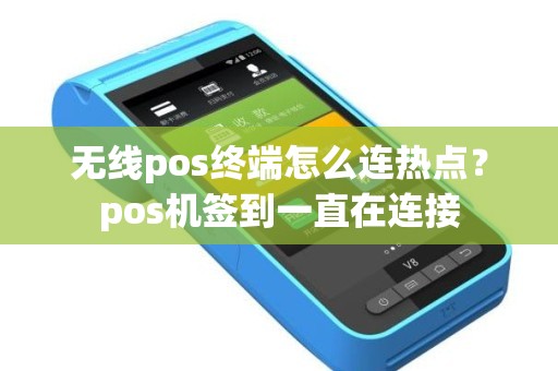 无线pos终端怎么连热点？pos机签到一直在连接