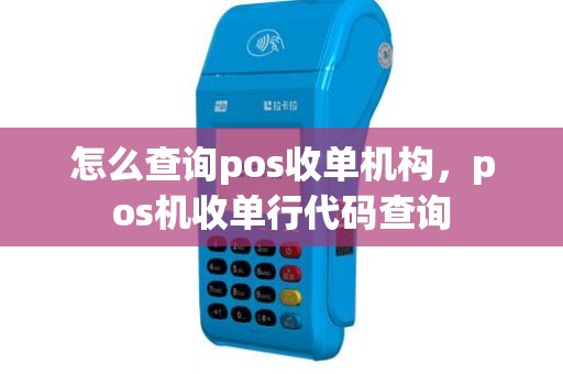 怎么查询pos收单机构，pos机收单行代码查询