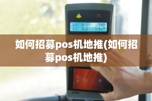 如何招募pos机地推(如何招募pos机地推)