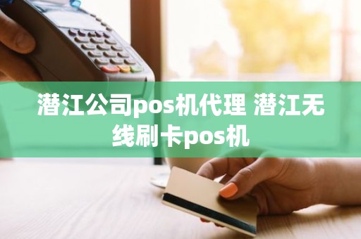 潜江公司pos机代理 潜江无线刷卡pos机