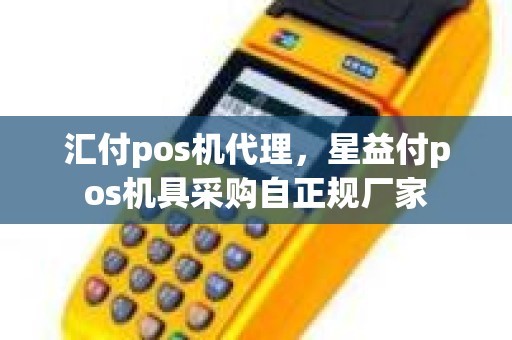 汇付pos机代理，星益付pos机具采购自正规厂家