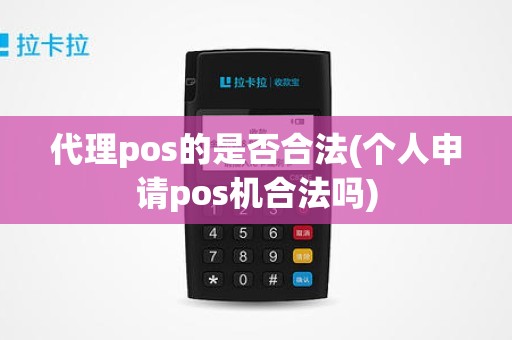 代理pos的是否合法(个人申请pos机合法吗)