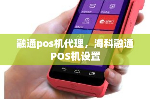 融通pos机代理，海科融通POS机设置