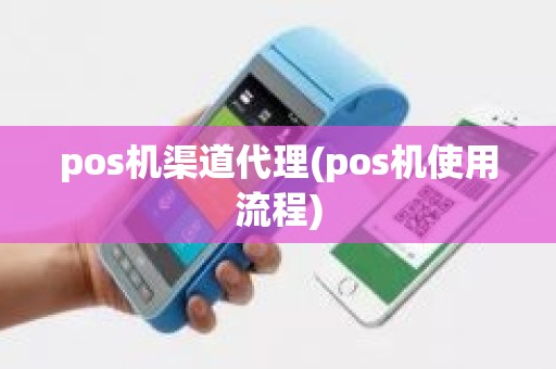 pos机渠道代理(pos机使用流程)