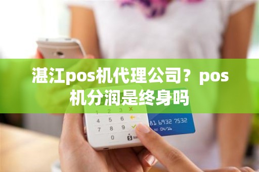 湛江pos机代理公司？pos机分润是终身吗