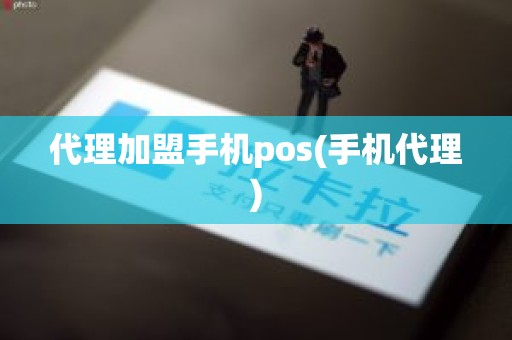 代理加盟手机pos(手机代理)