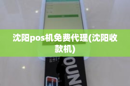 沈阳pos机免费代理(沈阳收款机)