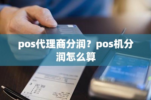 pos代理商分润？pos机分润怎么算