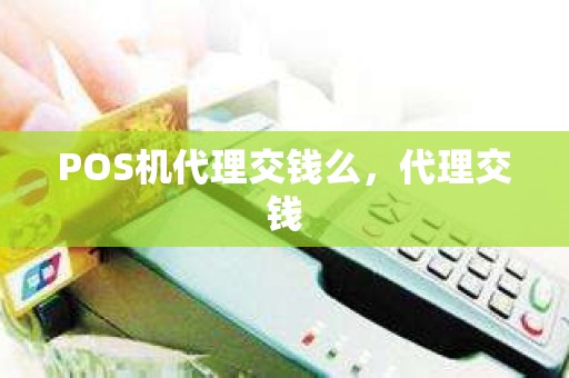 POS机代理交钱么，代理交钱