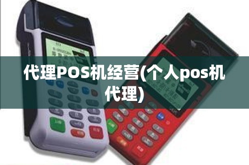 代理POS机经营(个人pos机代理)