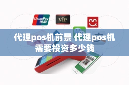 代理pos机前景 代理pos机需要投资多少钱