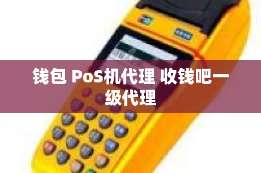 钱包 PoS机代理 收钱吧一级代理