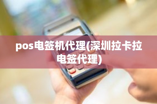 pos电签机代理(深圳拉卡拉电签代理)