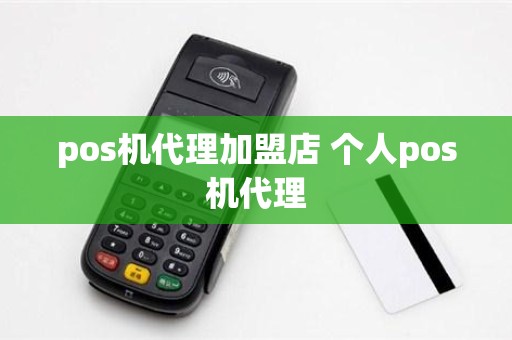 pos机代理加盟店 个人pos机代理