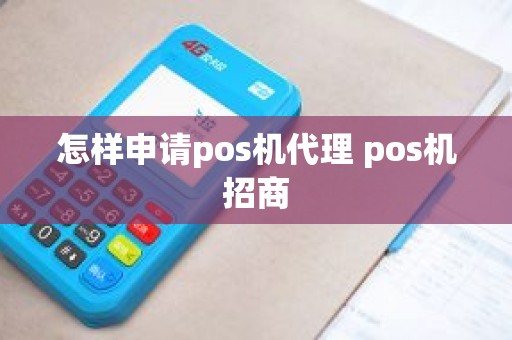 怎样申请pos机代理 pos机招商