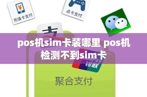 pos机sim卡装哪里 pos机检测不到sim卡